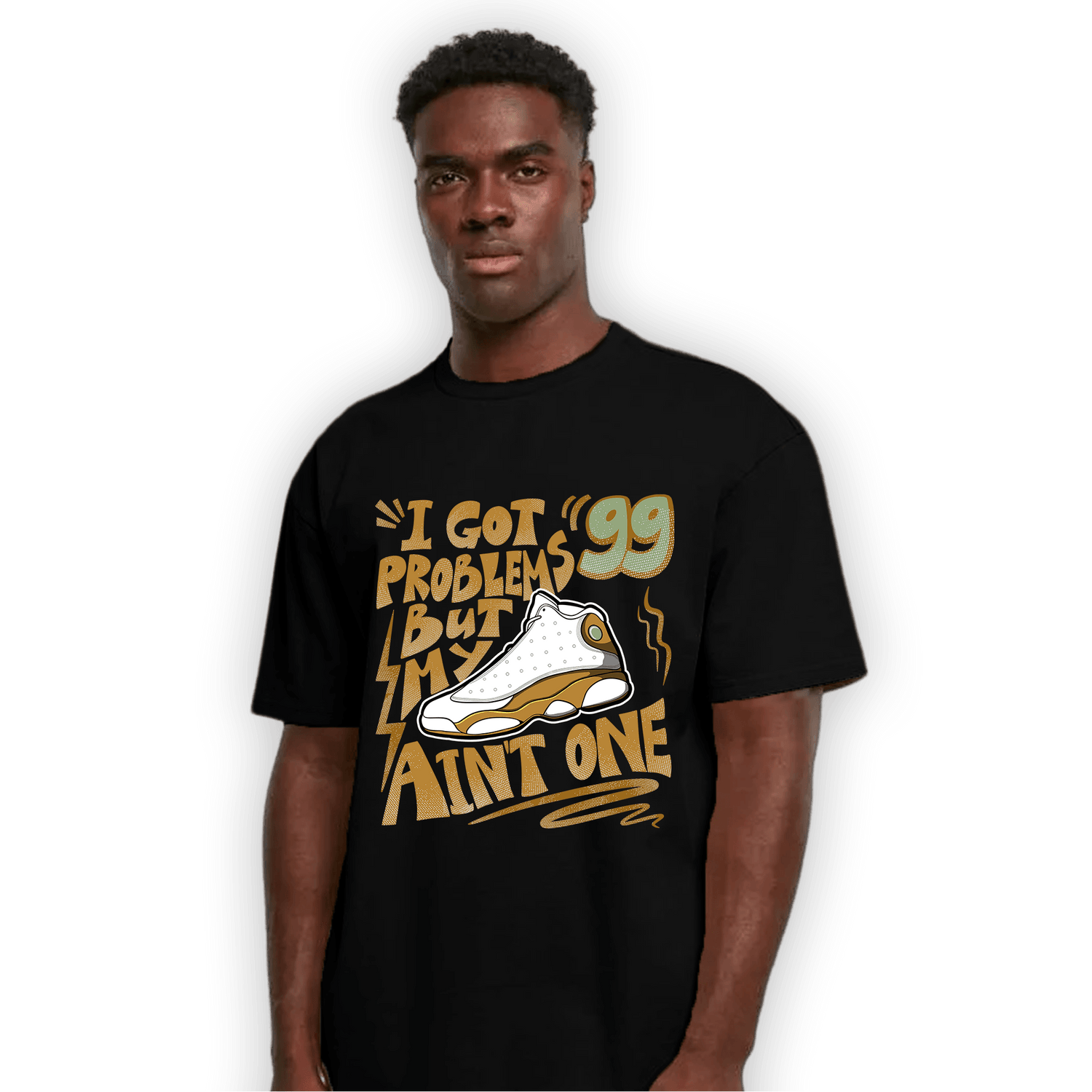 Wheat 13s T Shirt Match Kicks Aint My Problems - NastyJamz