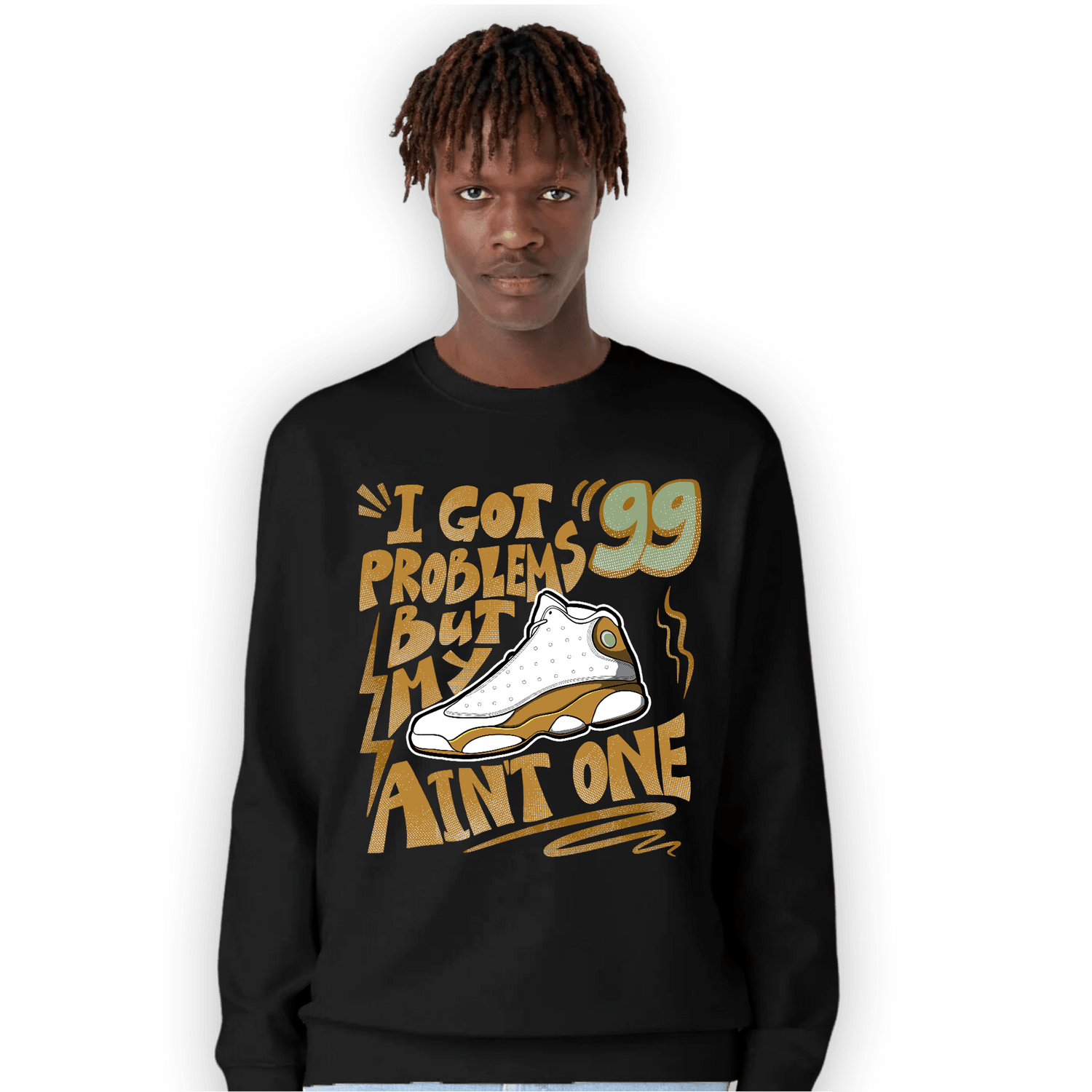 Wheat 13s Sweatshirt Match Kicks Aint My Problems - NastyJamz