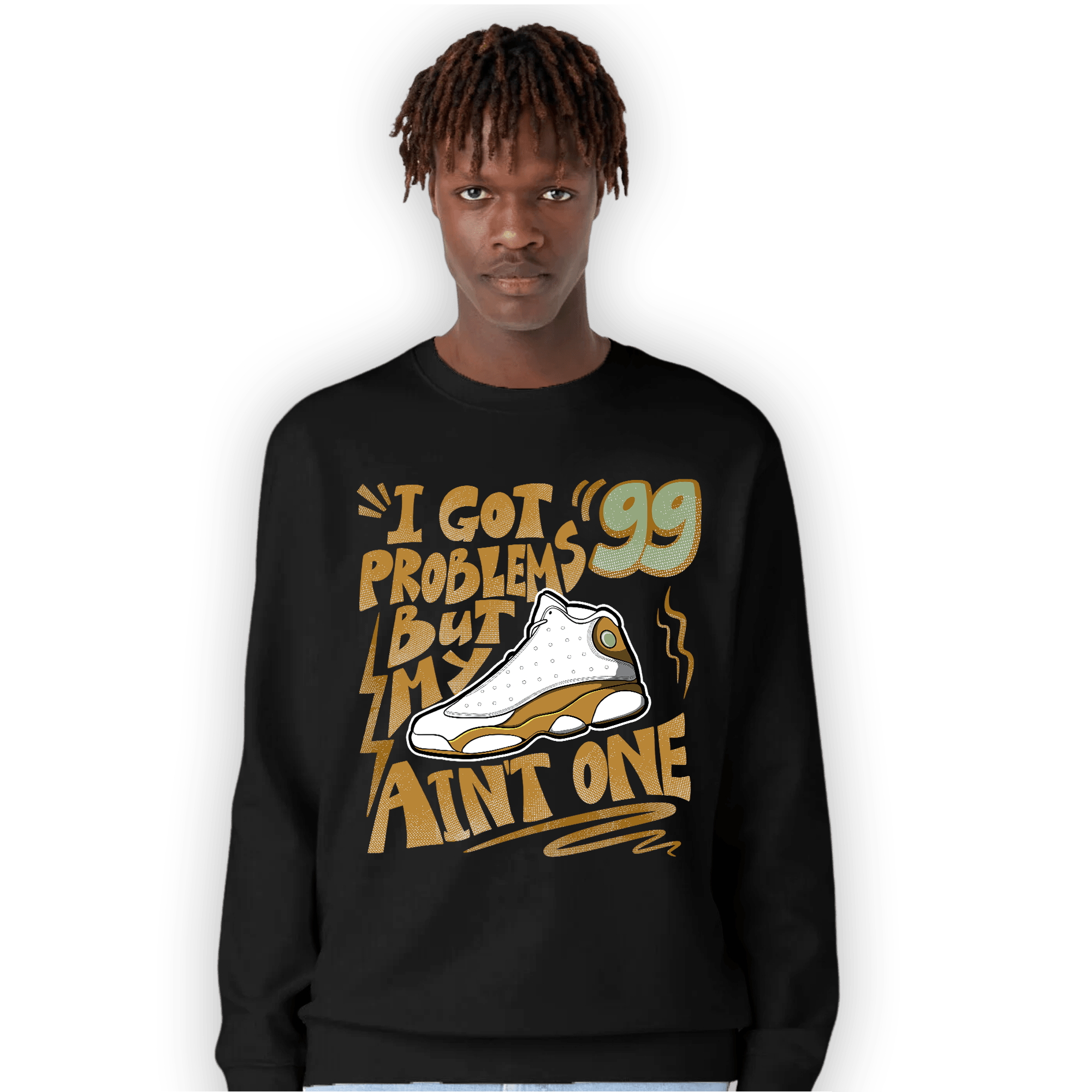 Wheat 13s Sweatshirt Match Kicks Aint My Problems - NastyJamz