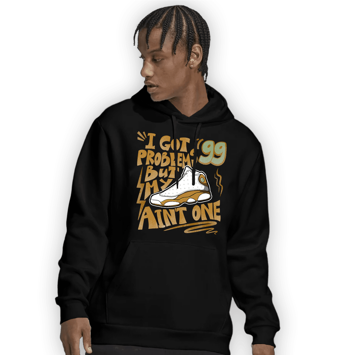 Wheat 13s Hoodie Match Kicks Aint My Problems - NastyJamz