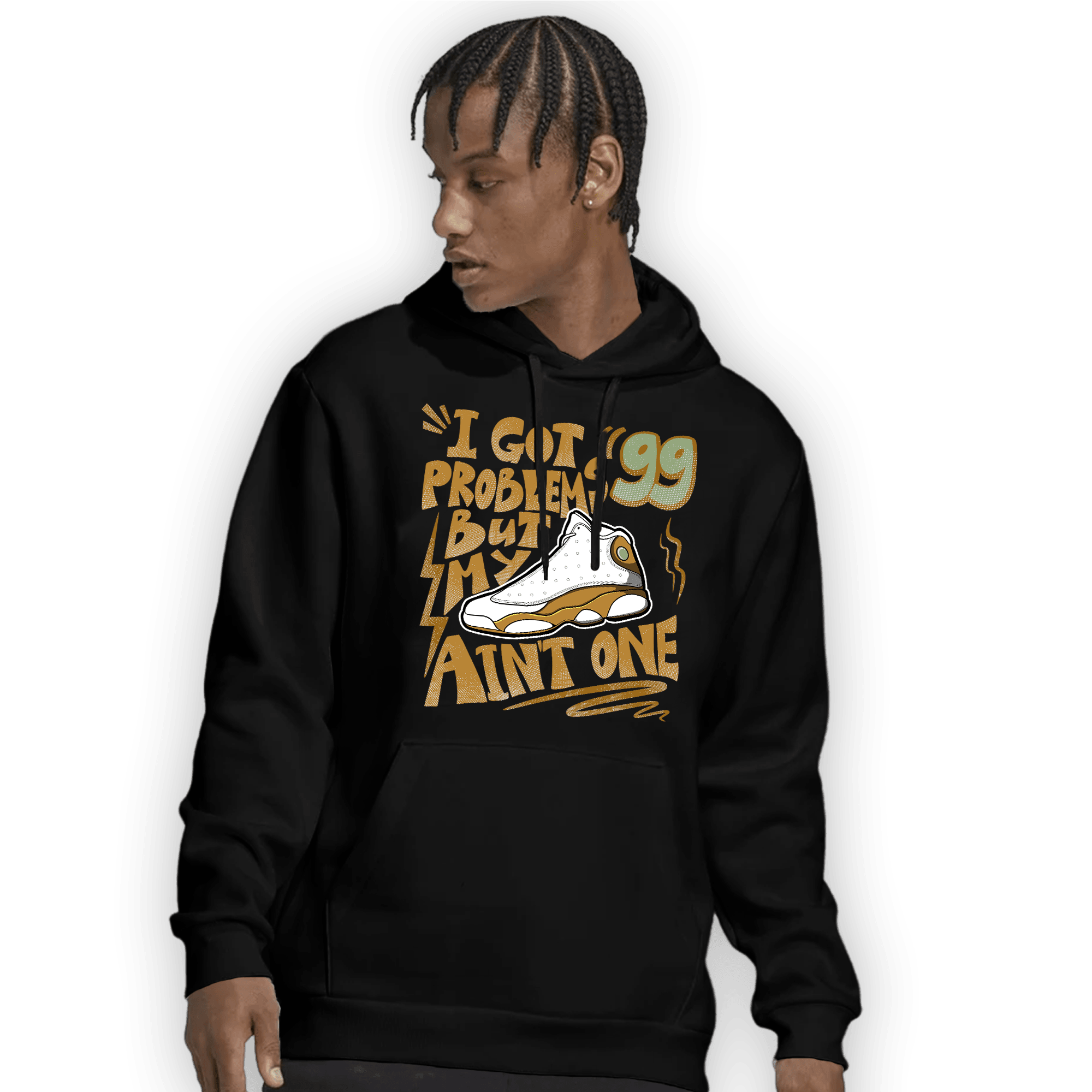 Wheat 13s Hoodie Match Kicks Aint My Problems - NastyJamz