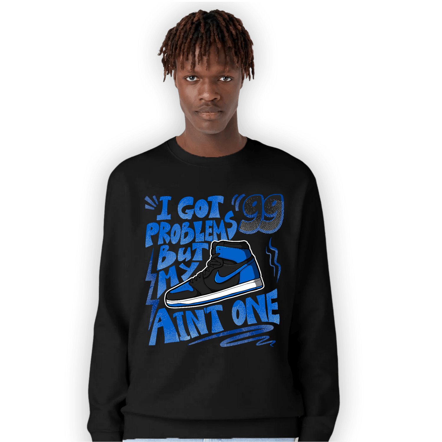 Royal Reimagined 1s Sweatshirt Match Kicks Aint My Problems - NastyJamz