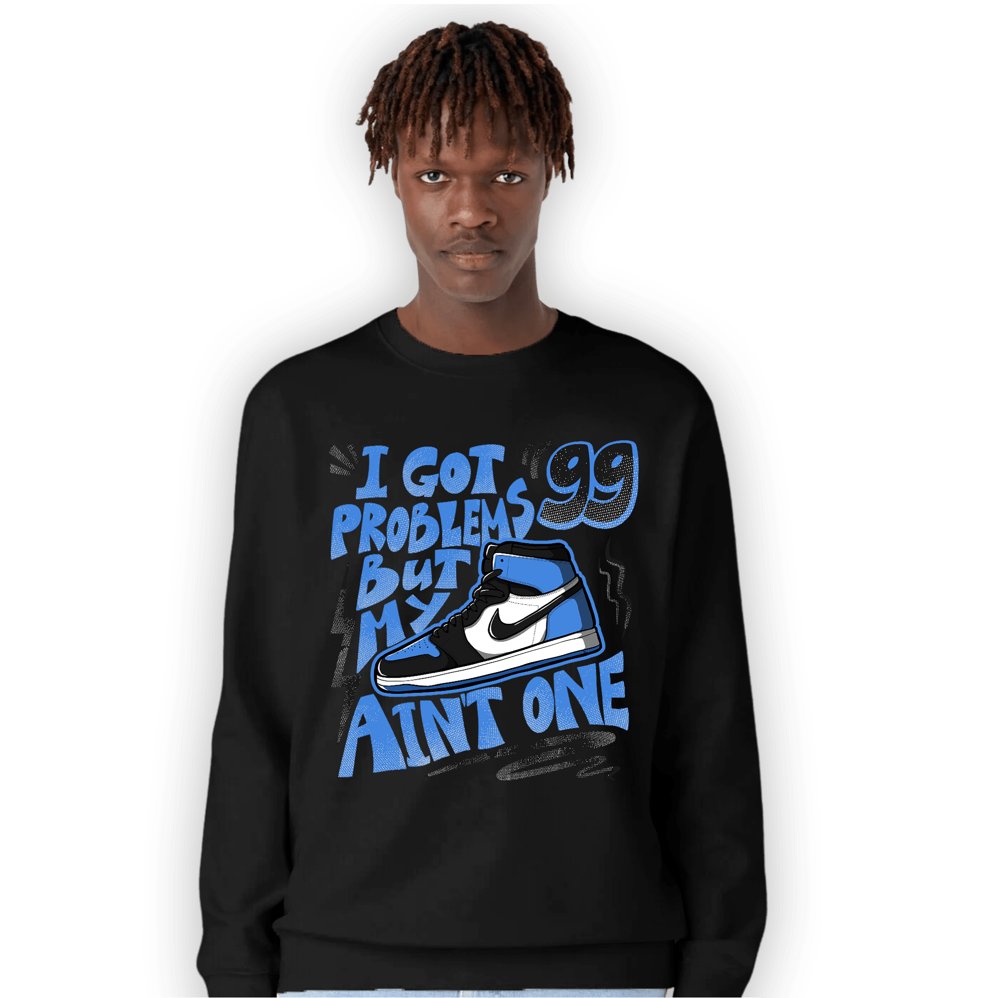 University Blue Toe 1s Sweatshirt Match Kicks Aint My Problems - NastyJamz
