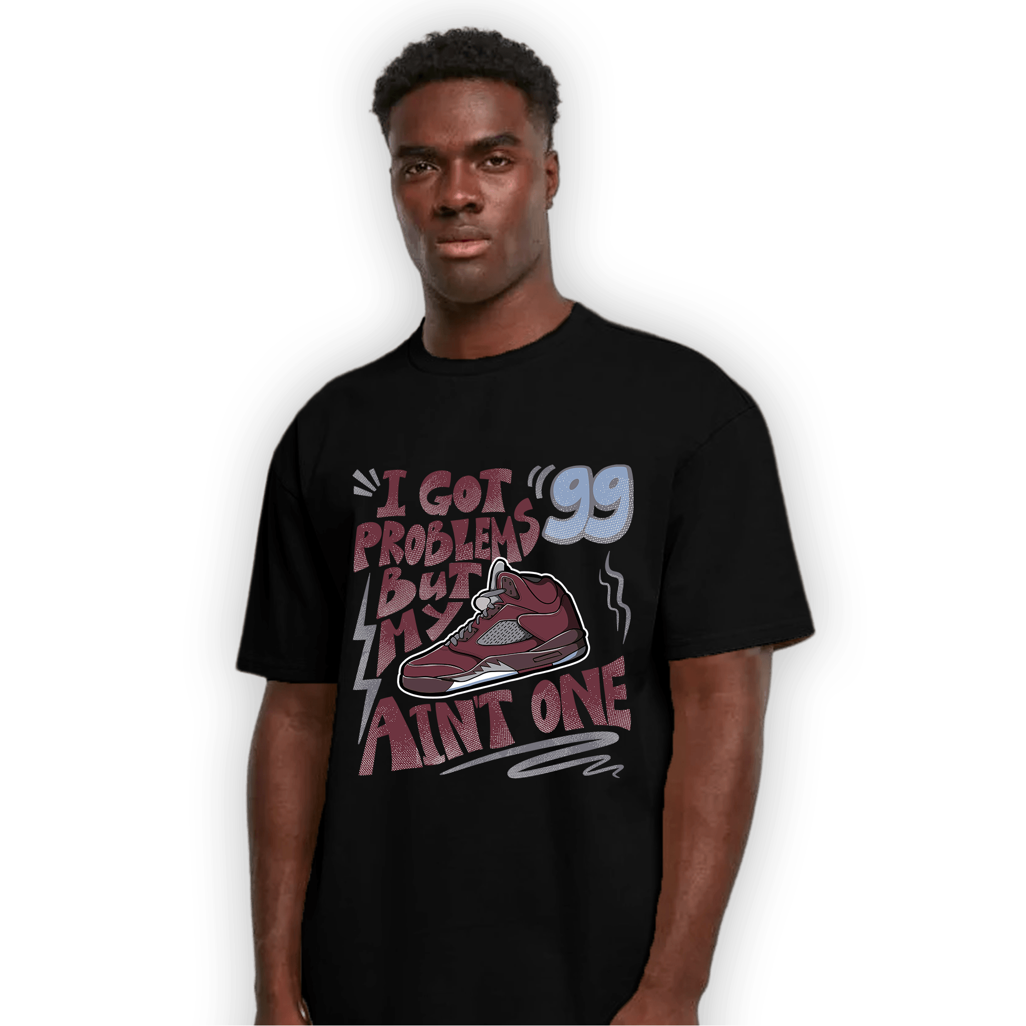 Burgundy 5s T Shirt Match Kicks Aint My Problems - NastyJamz