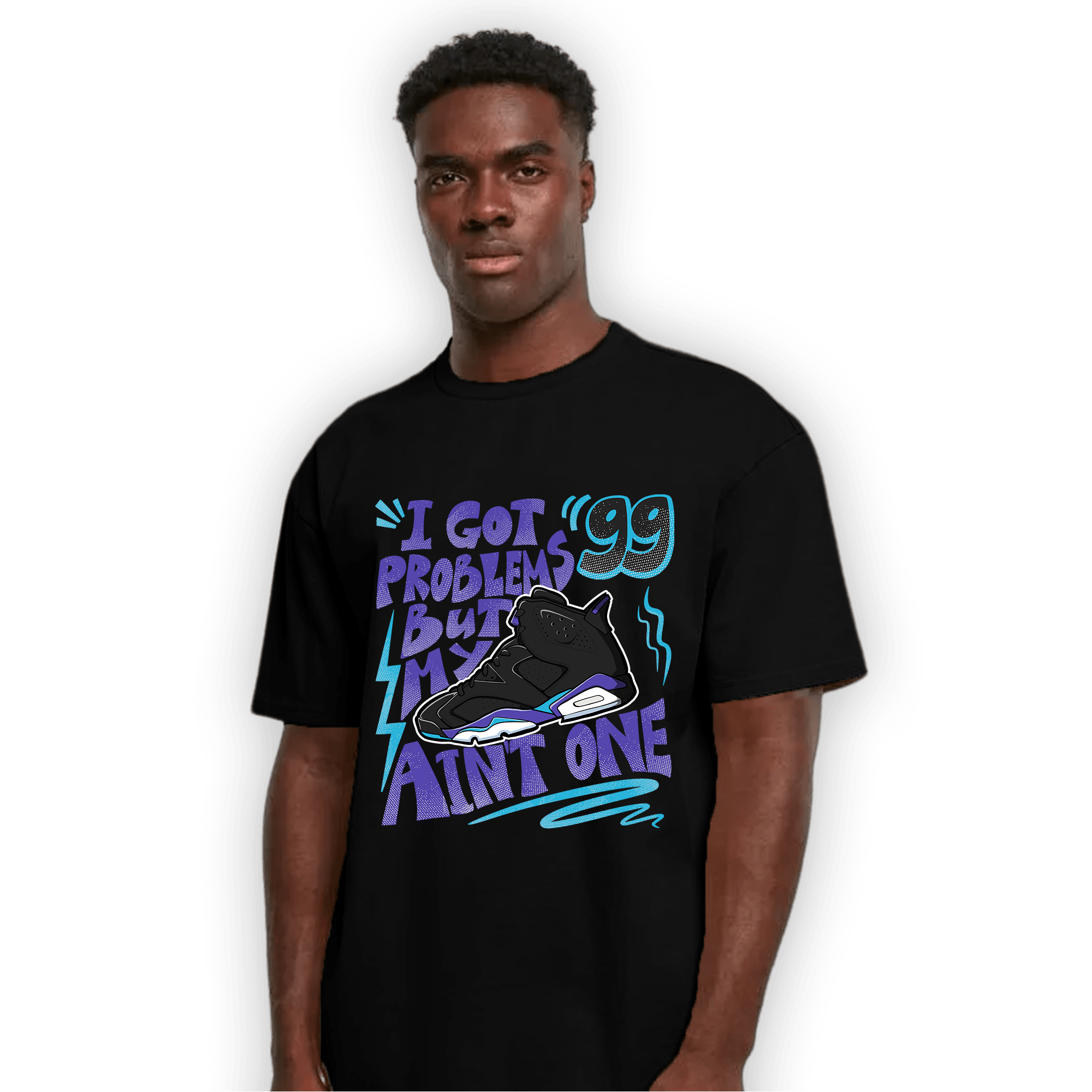 Aqua 6s T Shirt Match Kicks Aint My Problems - NastyJamz