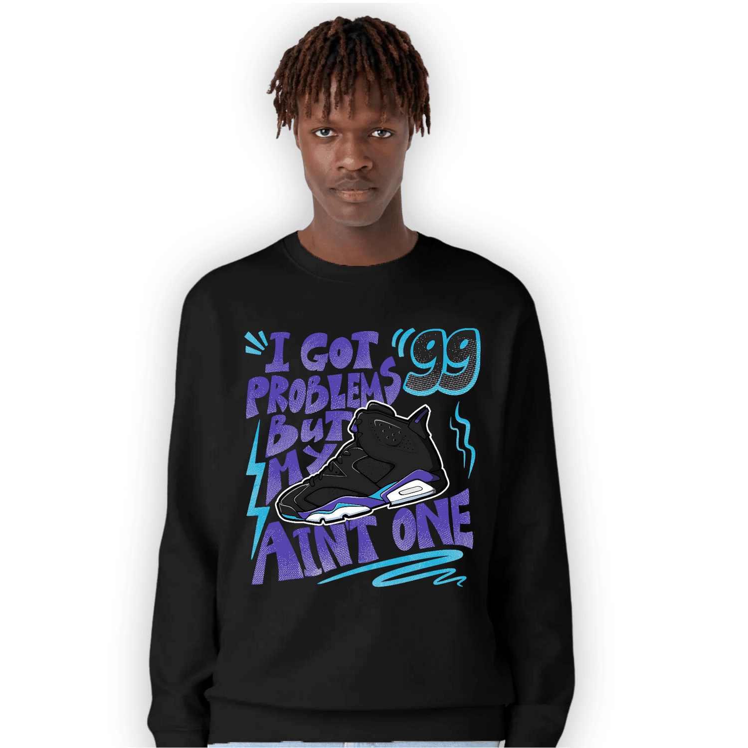 Aqua 6s Sweatshirt Match Kicks Aint My Problems - NastyJamz