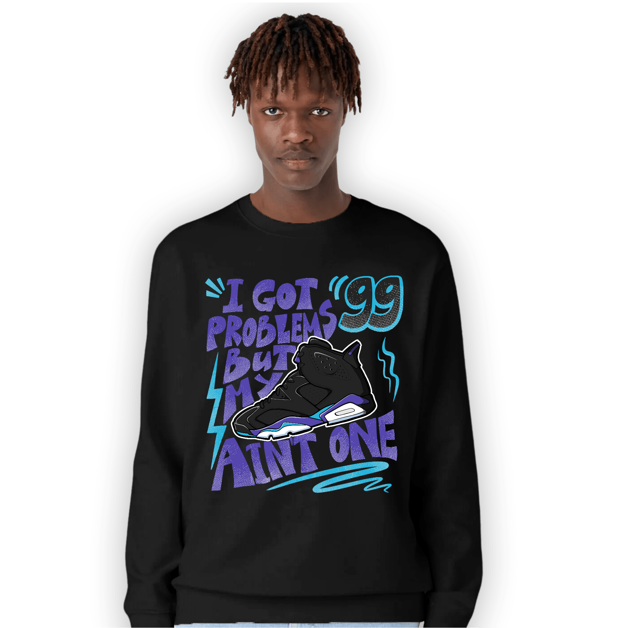 Aqua 6s Sweatshirt Match Kicks Aint My Problems - NastyJamz