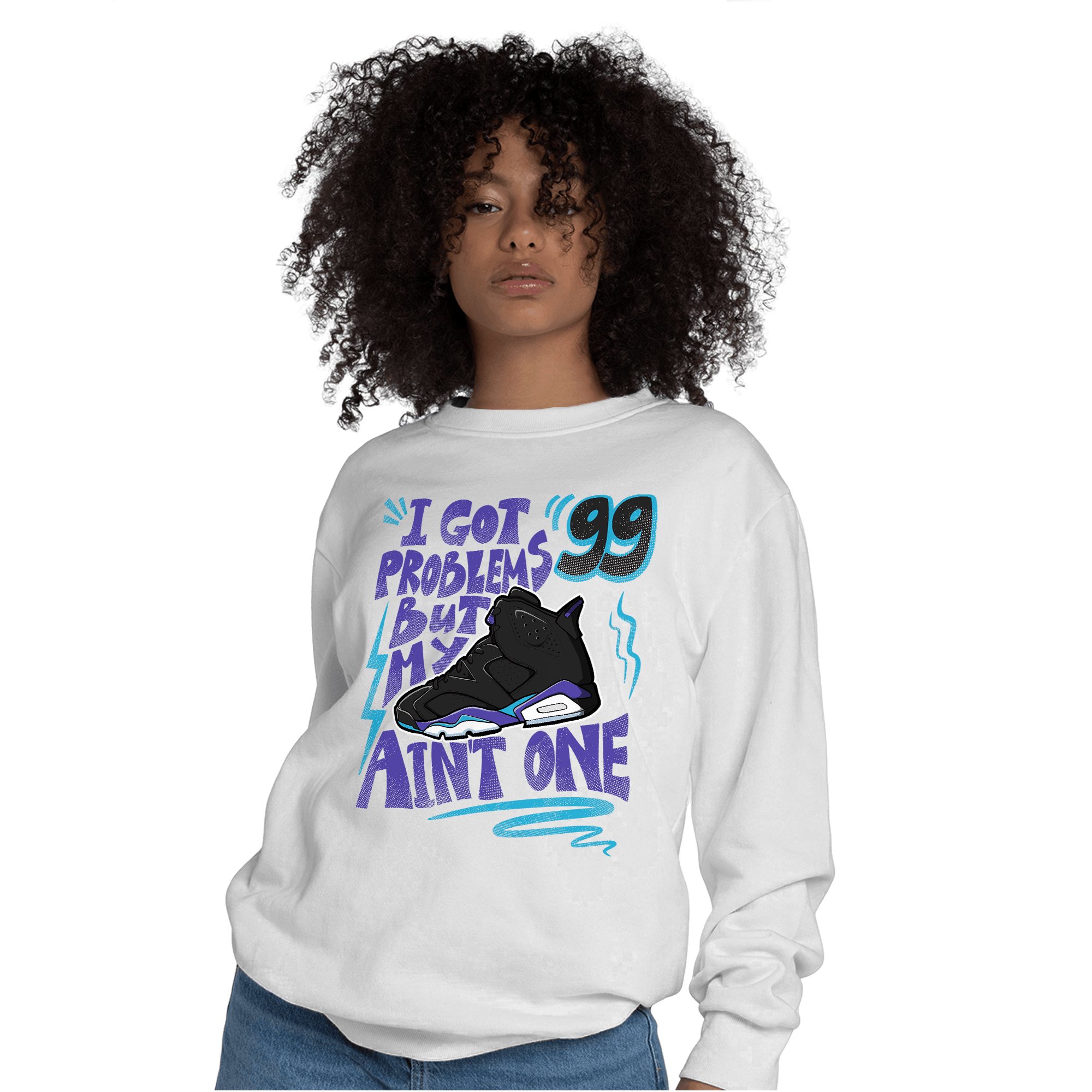 Aqua 6s Sweatshirt Match Kicks Aint My Problems - NastyJamz