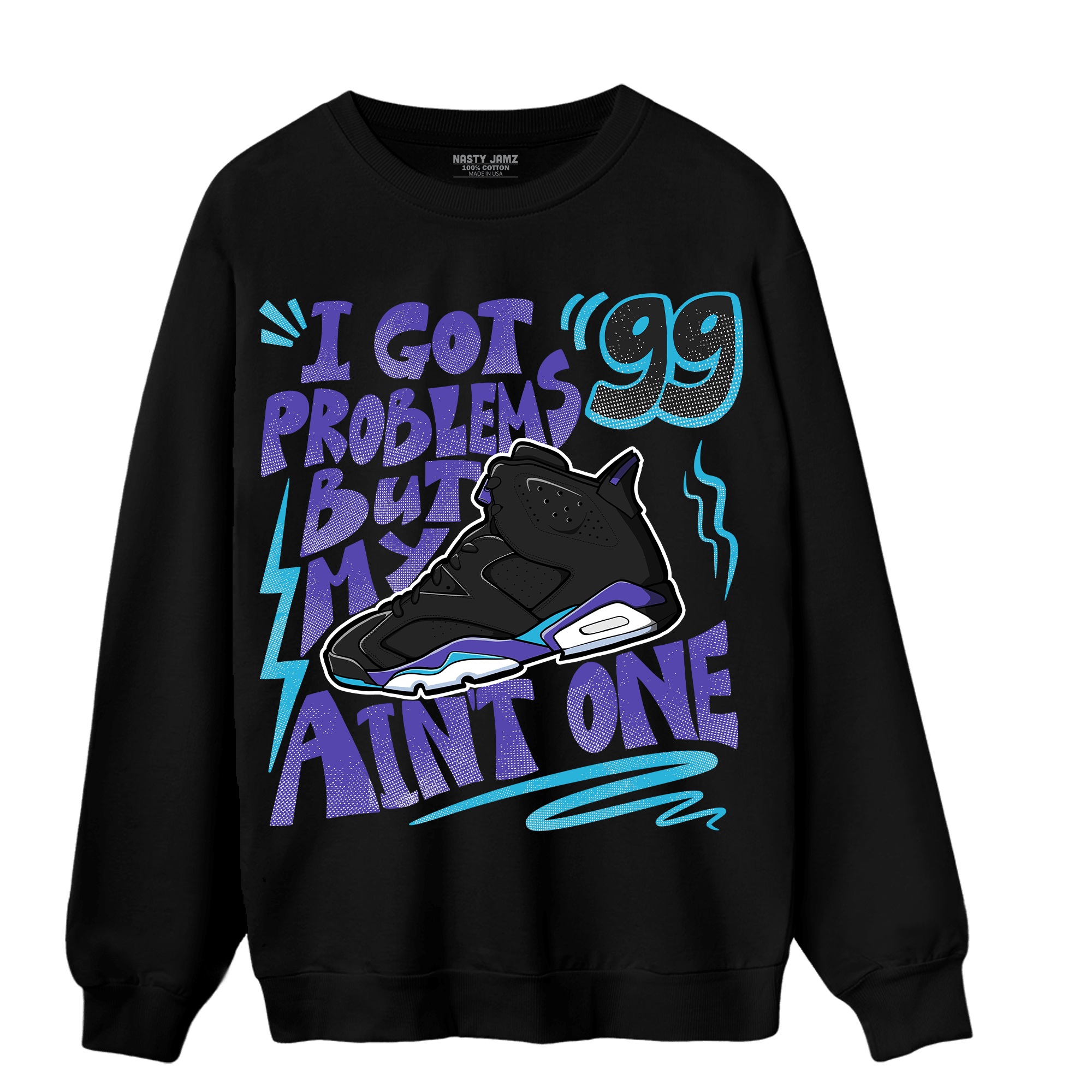 Aqua 6s Sweatshirt Match Kicks Aint My Problems - NastyJamz