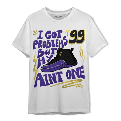 Field Purple 12s T Shirt Match Kicks Aint My Problems - NastyJamz