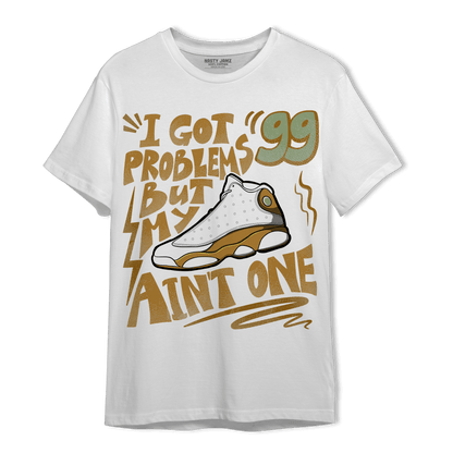 Wheat 13s T Shirt Match Kicks Aint My Problems - NastyJamz