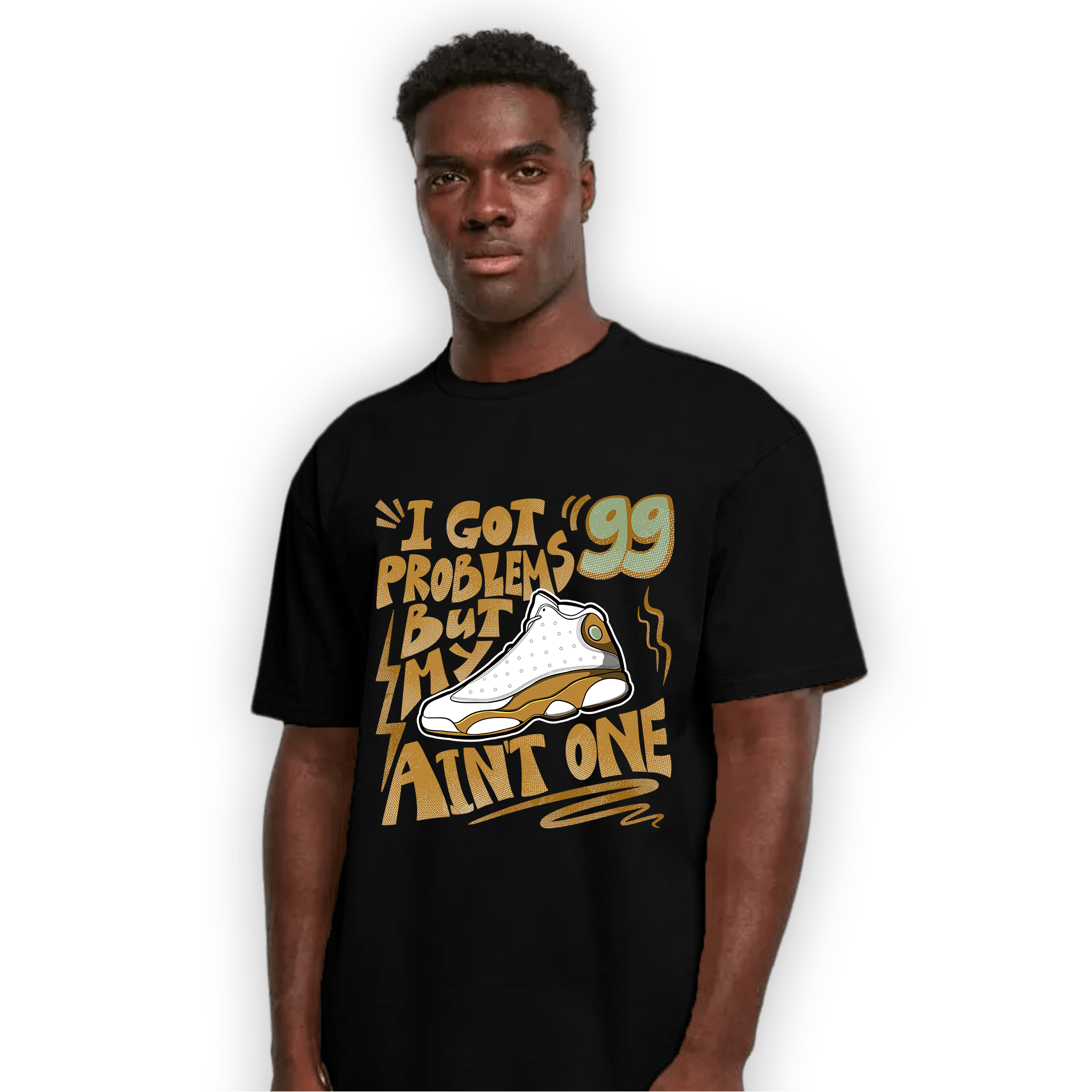 Wheat 13s T Shirt Match Kicks Aint My Problems - NastyJamz