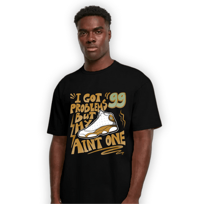 Wheat 13s T Shirt Match Kicks Aint My Problems - NastyJamz