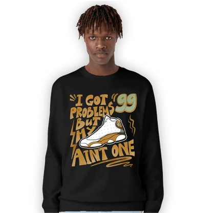 Wheat 13s Sweatshirt Match Kicks Aint My Problems - NastyJamz