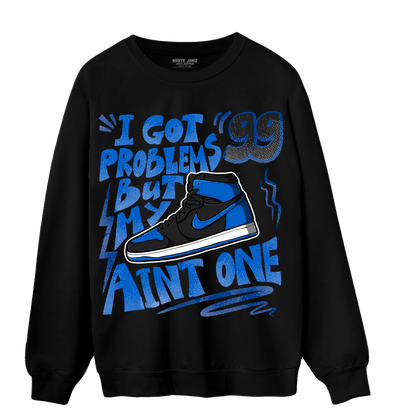 Royal Reimagined 1s Sweatshirt Match Kicks Aint My Problems - NastyJamz