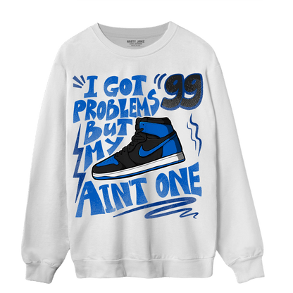 Royal Reimagined 1s Sweatshirt Match Kicks Aint My Problems - NastyJamz