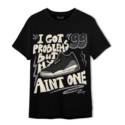 Off Noir 3s T Shirt Match Kicks Aint My Problems - NastyJamz