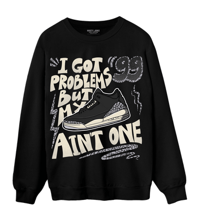 Off Noir 3s Sweatshirt Match Kicks Aint My Problems - NastyJamz
