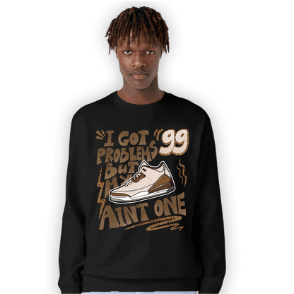 Palomino 3s Sweatshirt Match Kicks Aint My Problems - NastyJamz