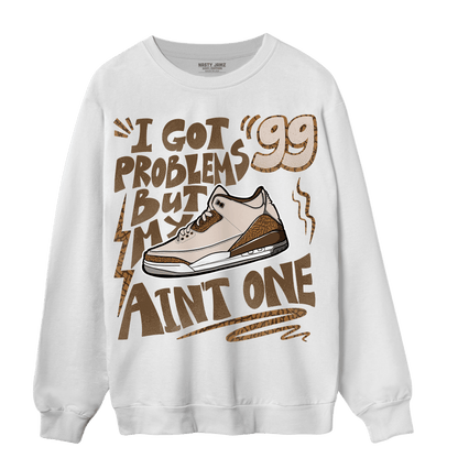 Palomino 3s Sweatshirt Match Kicks Aint My Problems - NastyJamz