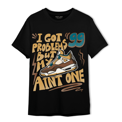 Cacao Wow 4s T Shirt Match Kicks Aint My Problems - NastyJamz