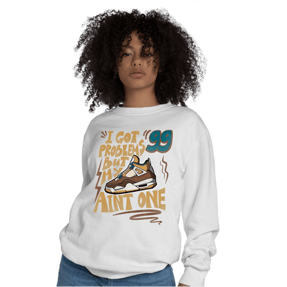Cacao Wow 4s Sweatshirt Match Kicks Aint My Problems - NastyJamz