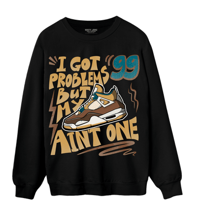 Cacao Wow 4s Sweatshirt Match Kicks Aint My Problems - NastyJamz