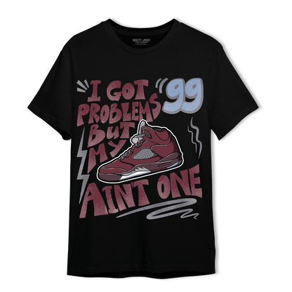 Burgundy 5s T Shirt Match Kicks Aint My Problems - NastyJamz