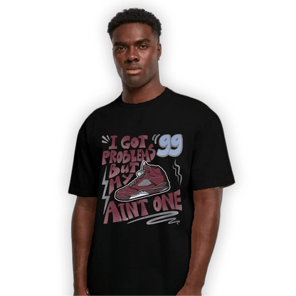 Burgundy 5s T Shirt Match Kicks Aint My Problems - NastyJamz
