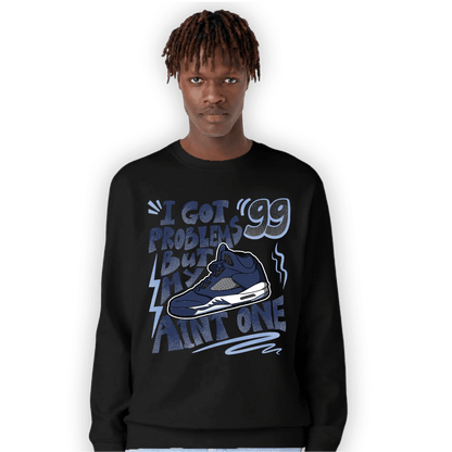 Midnight Navy 5s Sweatshirt Match Kicks Aint My Problems - NastyJamz