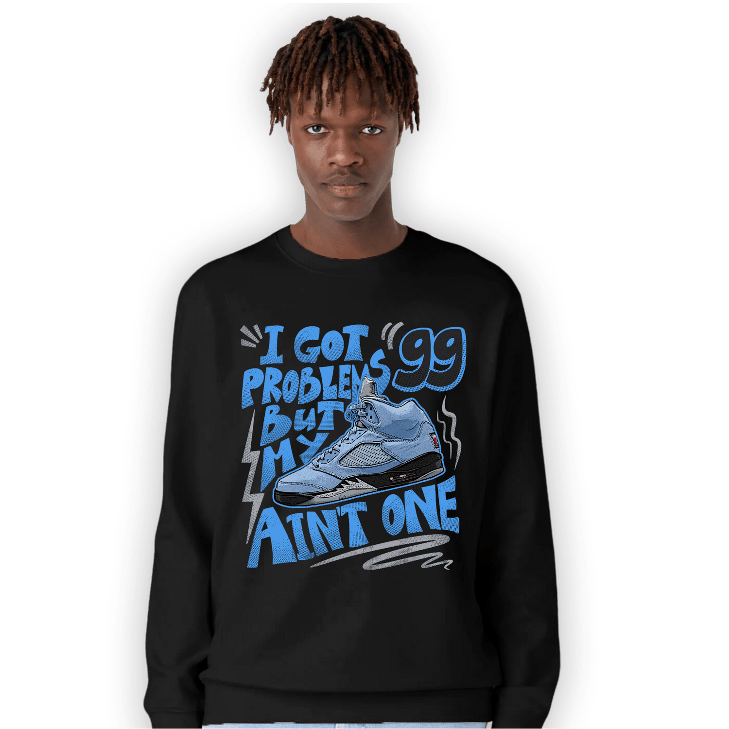 University Blue 5s Sweatshirt Match Kicks Aint My Problems - NastyJamz