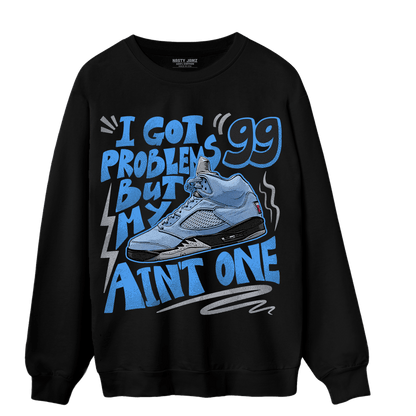 University Blue 5s Sweatshirt Match Kicks Aint My Problems - NastyJamz