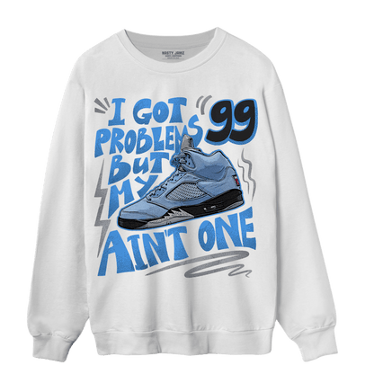 University Blue 5s Sweatshirt Match Kicks Aint My Problems - NastyJamz