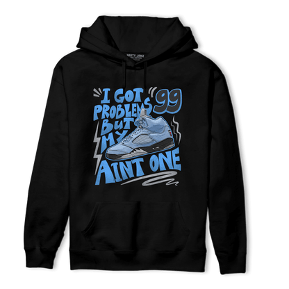 University Blue 5s Hoodie Match Kicks Aint My Problems - NastyJamz