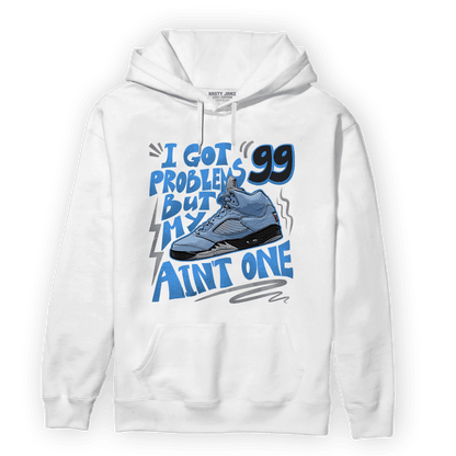 University Blue 5s Hoodie Match Kicks Aint My Problems - NastyJamz