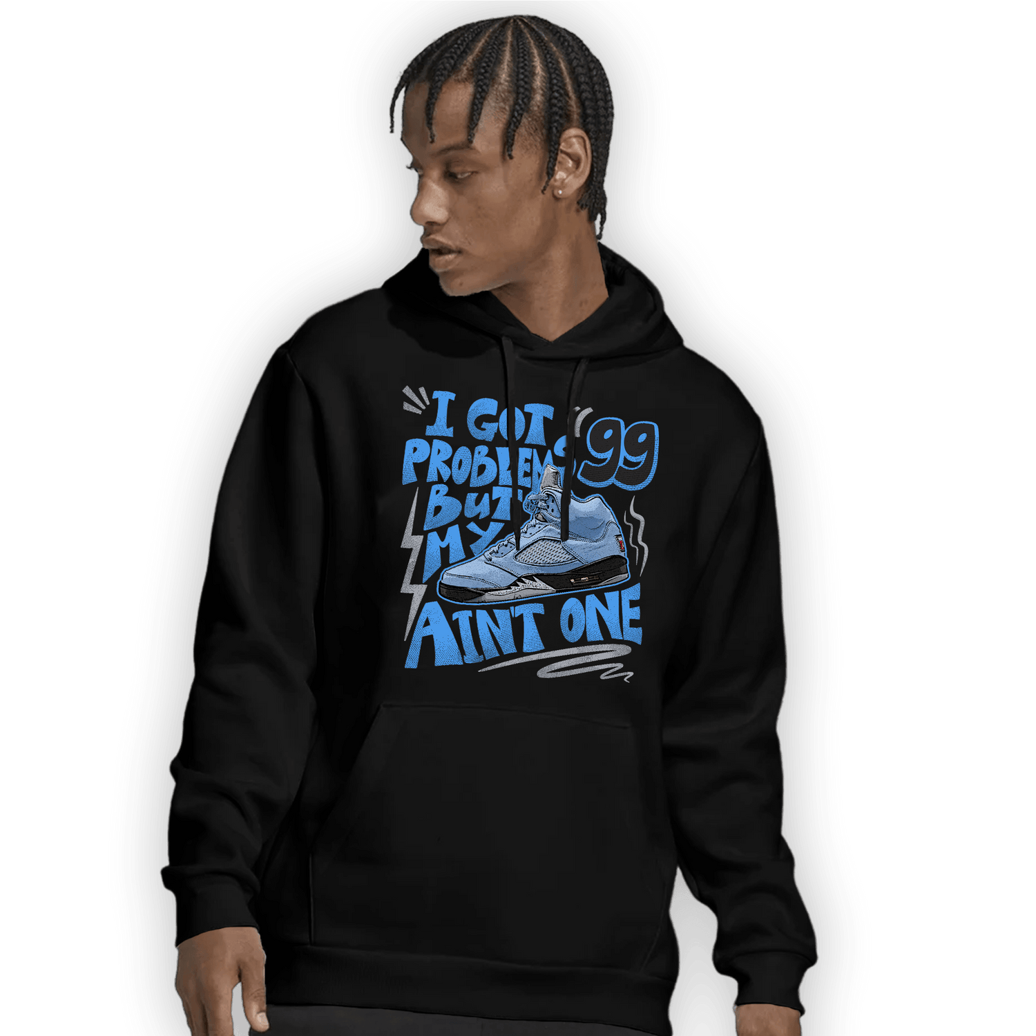 University Blue 5s Hoodie Match Kicks Aint My Problems - NastyJamz