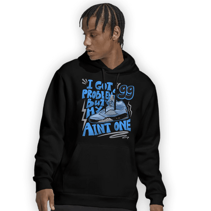 University Blue 5s Hoodie Match Kicks Aint My Problems - NastyJamz