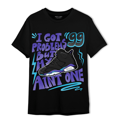 Aqua 6s T Shirt Match Kicks Aint My Problems - NastyJamz