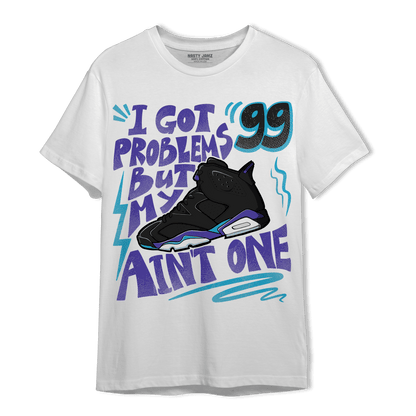 Aqua 6s T Shirt Match Kicks Aint My Problems - NastyJamz